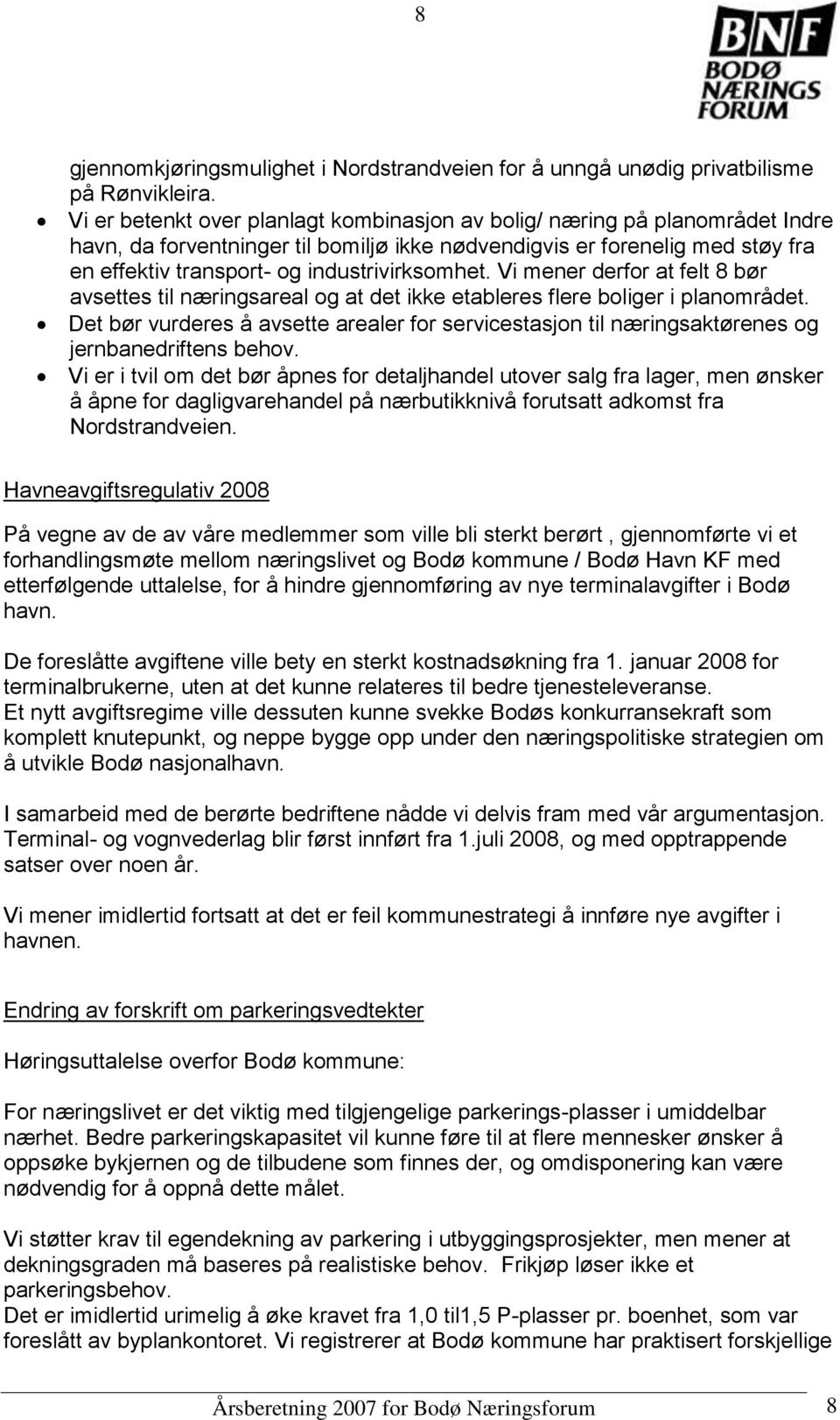 industrivirksomhet. Vi mener derfor at felt 8 bør avsettes til næringsareal og at det ikke etableres flere boliger i planområdet.