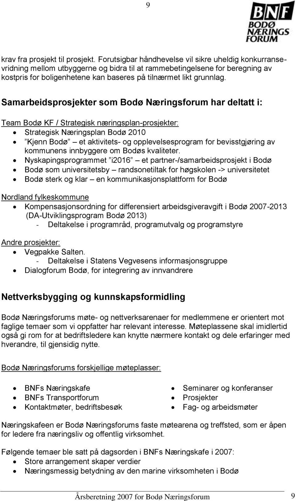 Samarbeidsprosjekter som Bodø Næringsforum har deltatt i: Team Bodø KF / Strategisk næringsplan-prosjekter: Strategisk Næringsplan Bodø 2010 Kjenn Bodø et aktivitets- og opplevelsesprogram for