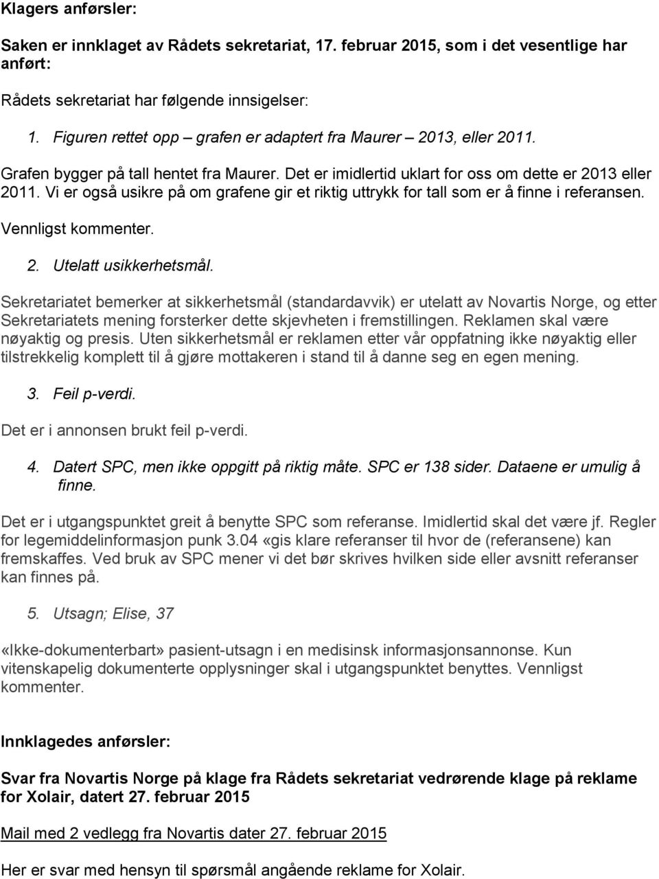 Vi er også usikre på om grafene gir et riktig uttrykk for tall som er å finne i referansen. Vennligst kommenter. 2. Utelatt usikkerhetsmål.