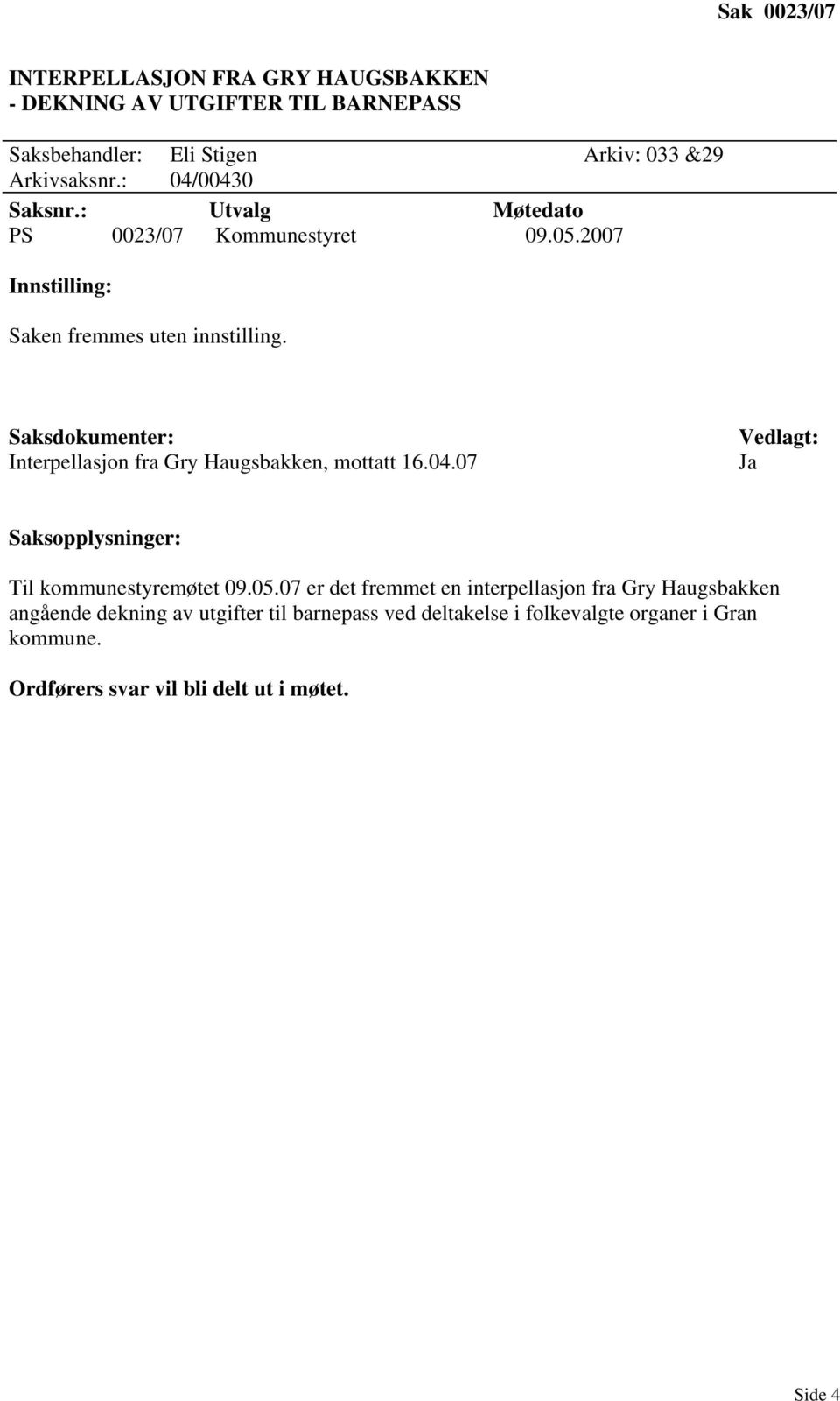 Saksdokumenter: Interpellasjon fra Gry Haugsbakken, mottatt 16.04.07 Vedlagt: Saksopplysninger: Til kommunestyremøtet 09.05.