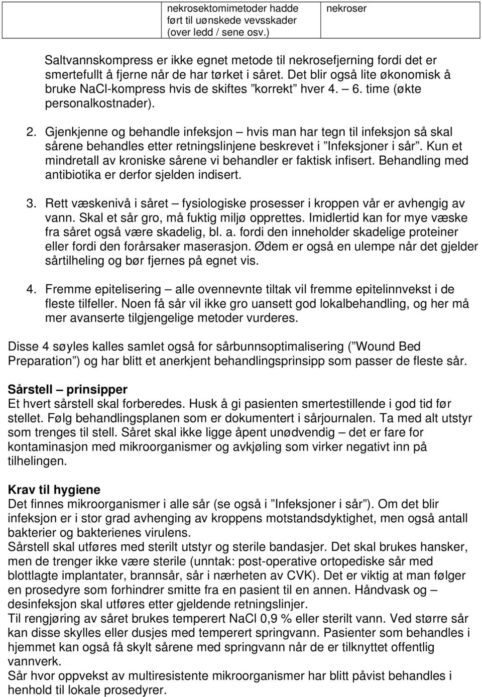 Det blir også lite økonomisk å bruke NaCl-kompress hvis de skiftes korrekt hver 4. 6. time (økte personalkostnader). 2.