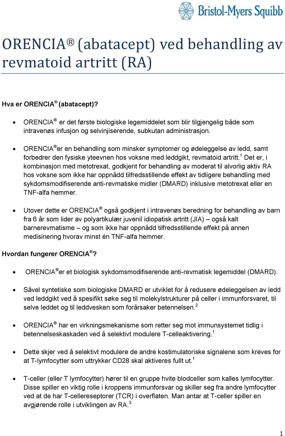 ORENCIA er en behandling som minsker symptomer og ødeleggelse av ledd, samt forbedrer den fysiske yteevnen hos voksne med leddgikt, revmatoid artritt.