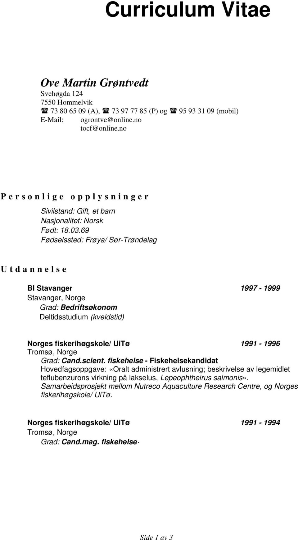 69 Fødselssted: Frøya/ Sør-Trøndelag Utdannelse BI Stavanger 1997-1999 Stavanger, Norge Grad: Bedriftsøkonom Deltidsstudium (kveldstid) Norges fiskerihøgskole/ UiTø 1991-1996 Tromsø, Norge Grad: Cand.