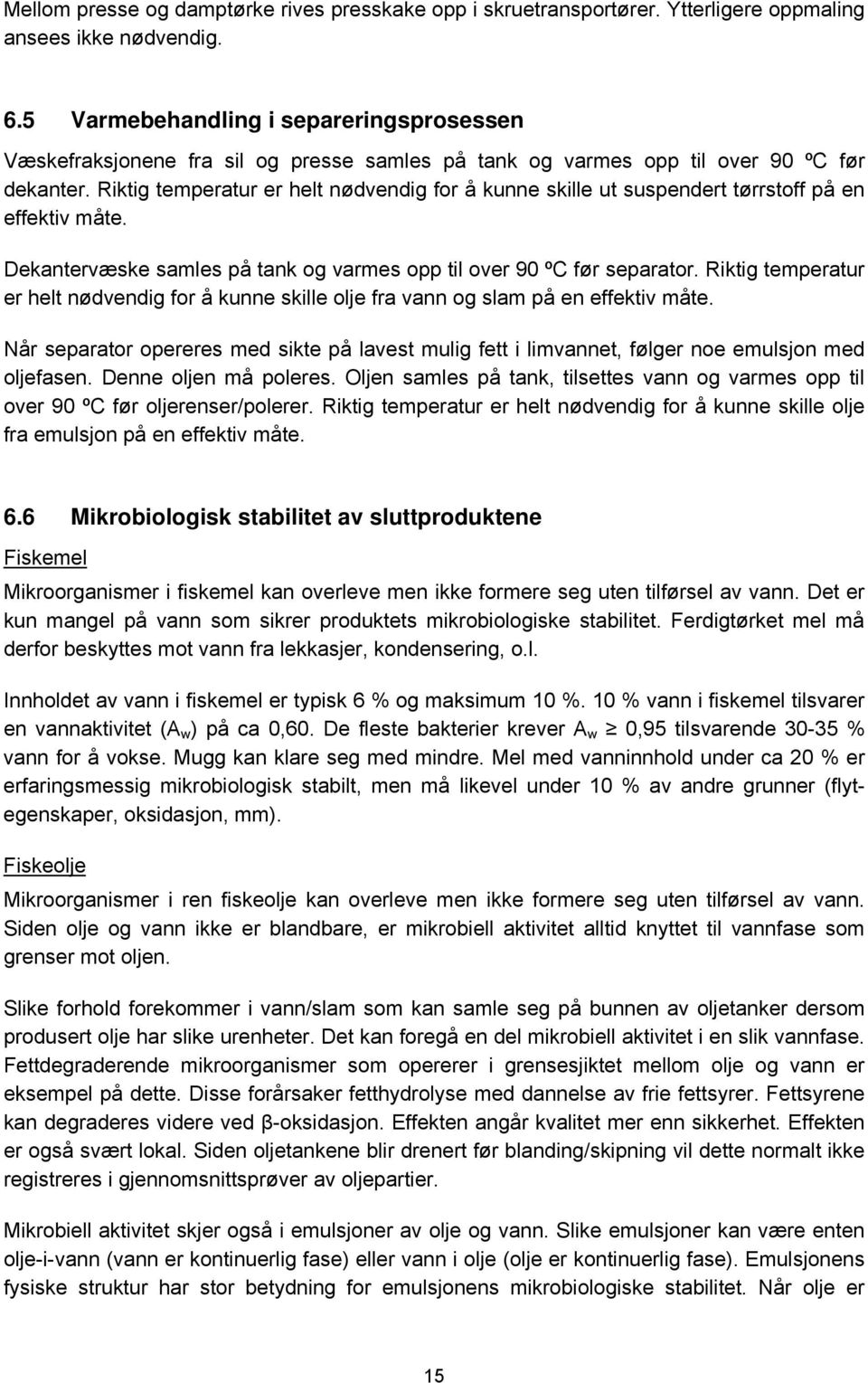 Riktig temperatur er helt nødvendig for å kunne skille ut suspendert tørrstoff på en effektiv måte. Dekantervæske samles på tank og varmes opp til over 90 ºC før separator.