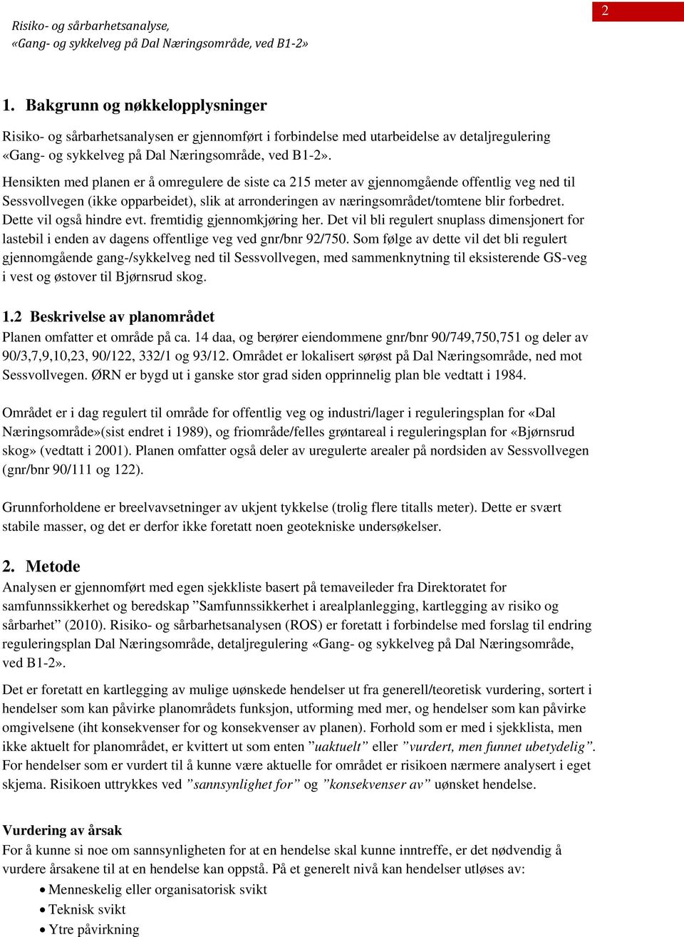 Dette vil også hindre evt. fremtidig gjennomkjøring her. Det vil bli regulert snuplass dimensjonert for lastebil i enden av dagens offentlige veg ved gnr/bnr 92/750.