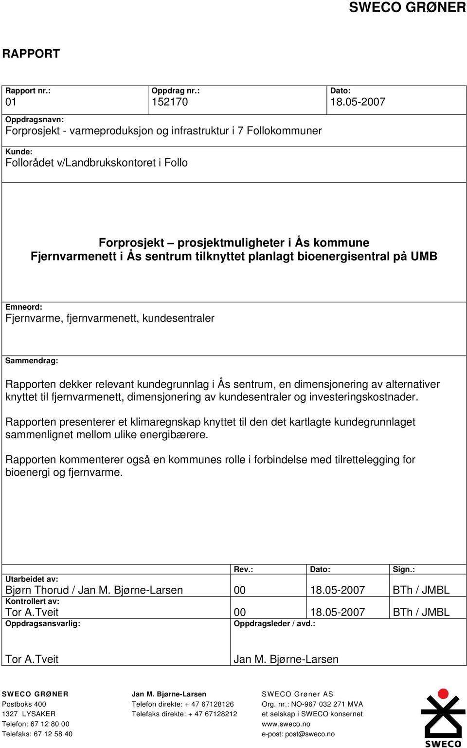 sentrum tilknyttet planlagt bioenergisentral på UMB Emneord: Fjernvarme, fjernvarmenett, kundesentraler Sammendrag: Rapporten dekker relevant kundegrunnlag i Ås sentrum, en dimensjonering av