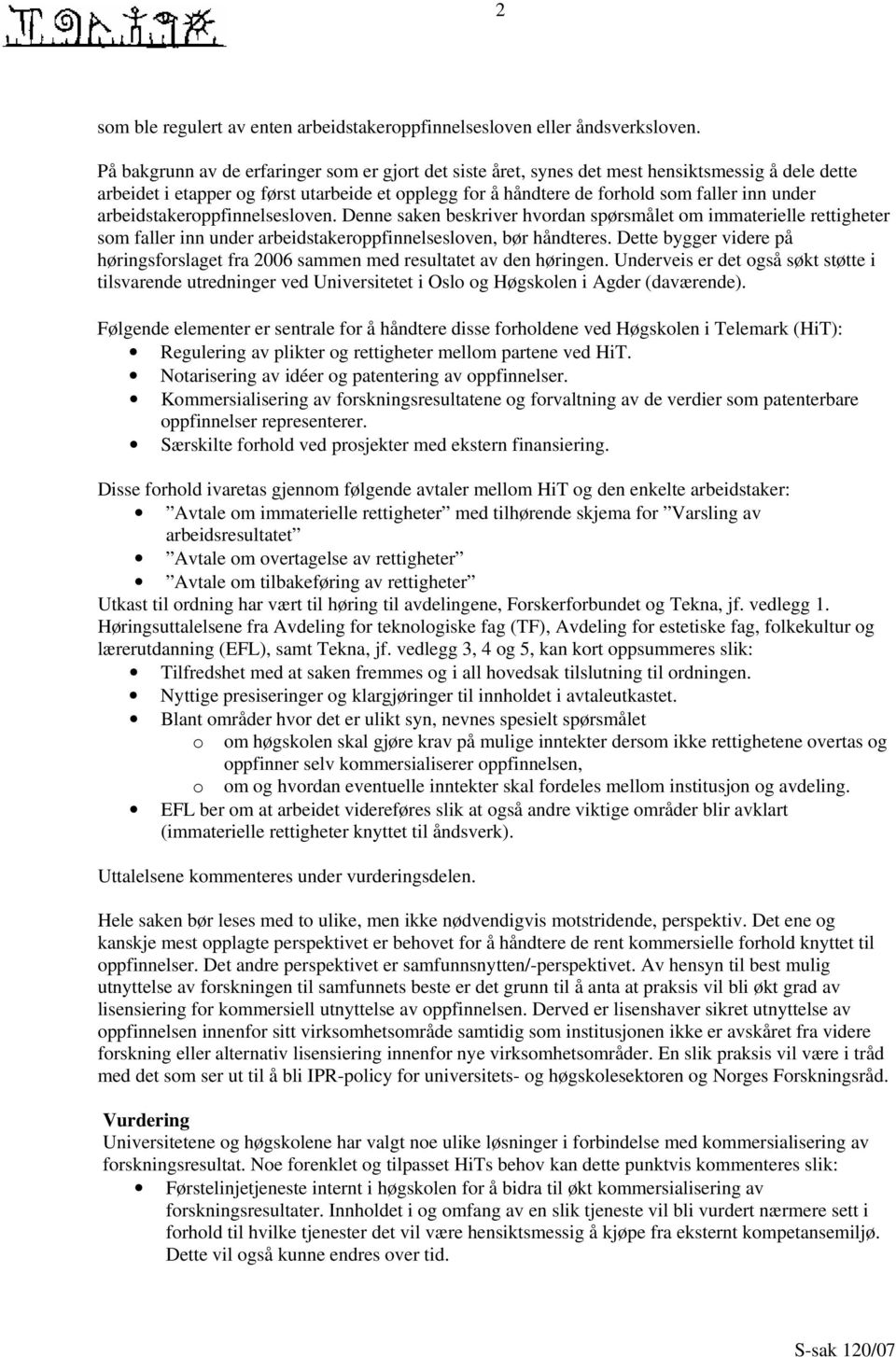 arbeidstakeroppfinnelsesloven. Denne saken beskriver hvordan spørsmålet om immaterielle rettigheter som faller inn under arbeidstakeroppfinnelsesloven, bør håndteres.