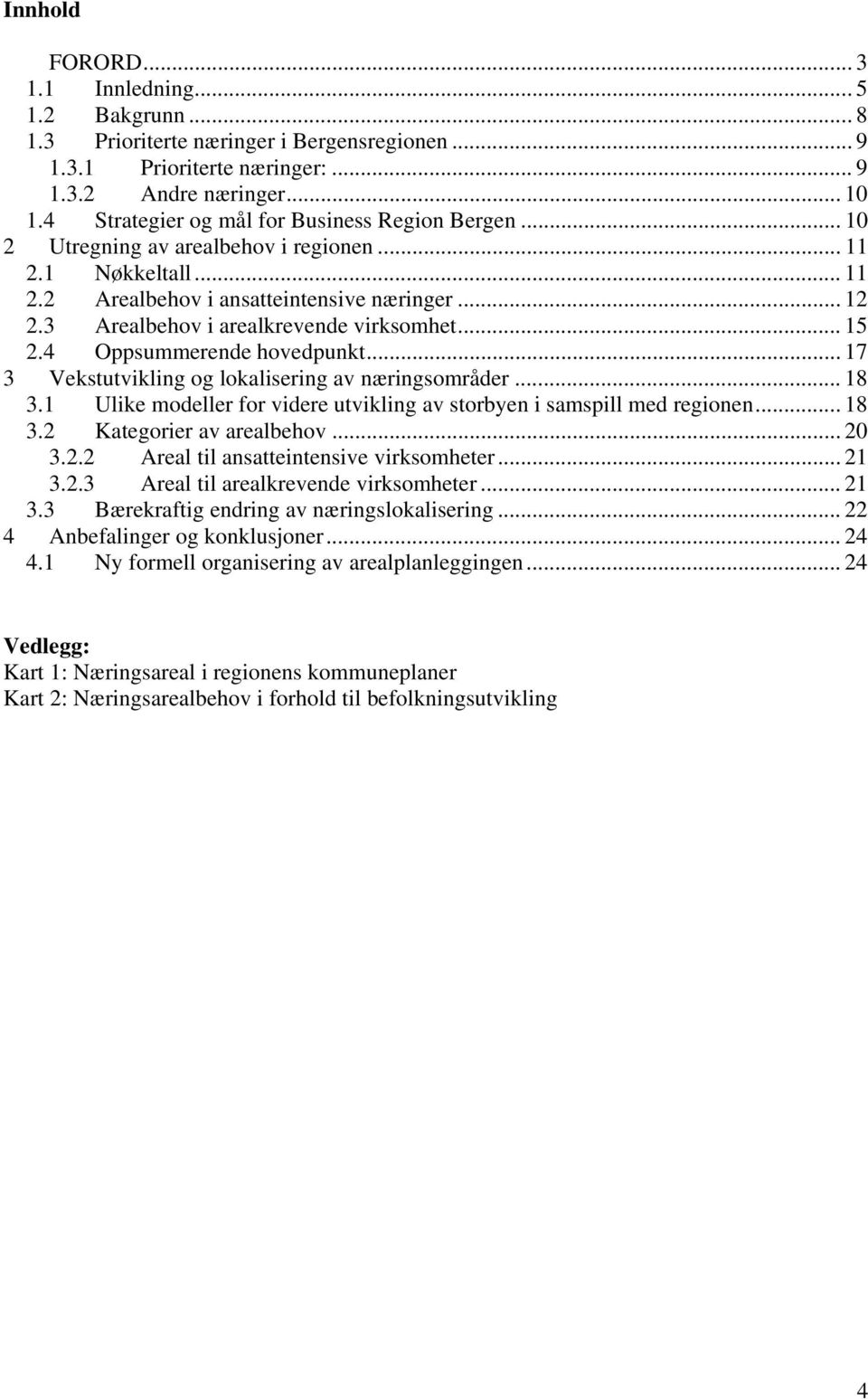 3 Arealbehov i arealkrevende virksomhet... 15 2.4 Oppsummerende hovedpunkt... 17 3 Vekstutvikling og lokalisering av næringsområder... 18 3.