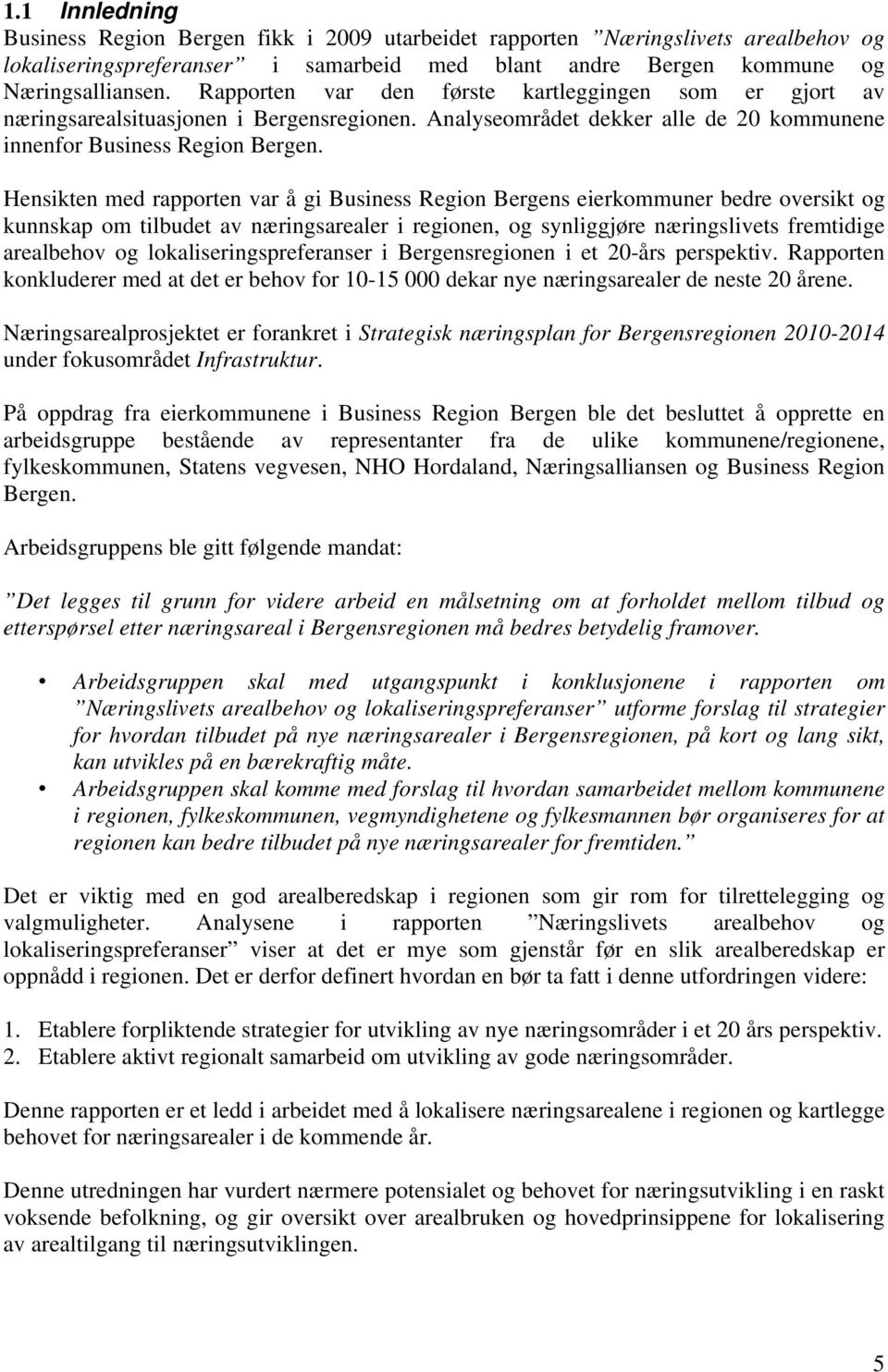 Hensikten med rapporten var å gi Business Region Bergens eierkommuner bedre oversikt og kunnskap om tilbudet av næringsarealer i regionen, og synliggjøre næringslivets fremtidige arealbehov og