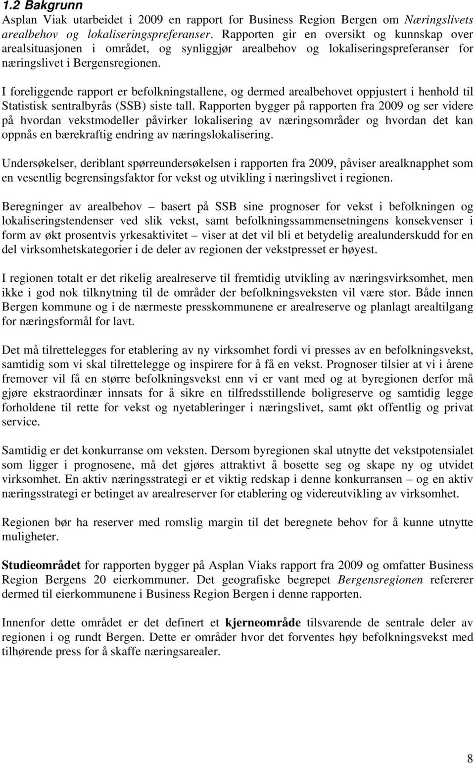 I foreliggende rapport er befolkningstallene, og dermed arealbehovet oppjustert i henhold til Statistisk sentralbyrås (SSB) siste tall.