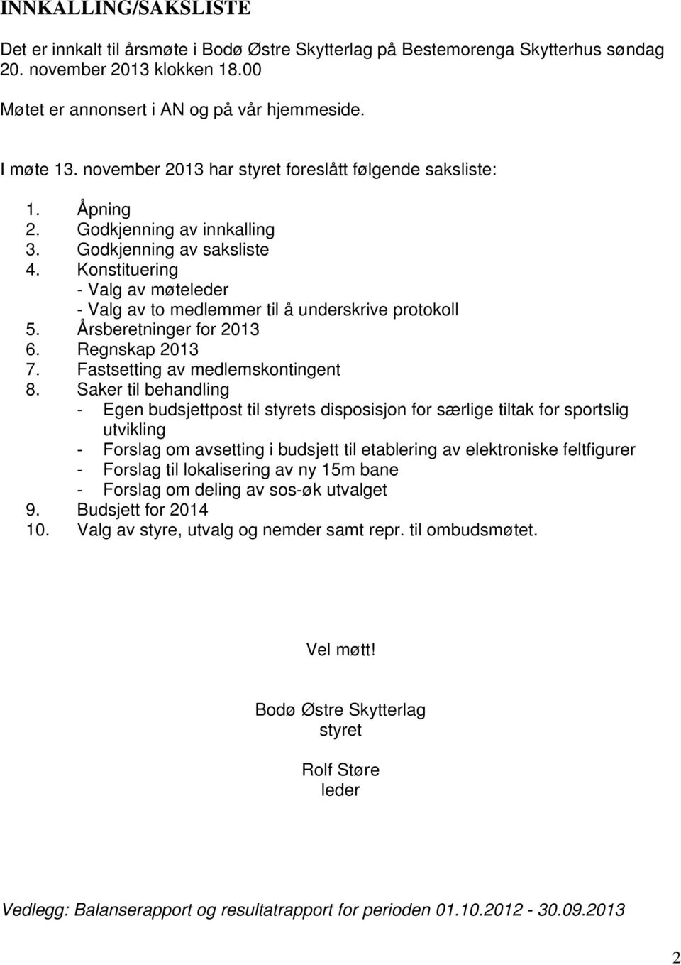 Konstituering - Valg av møteleder - Valg av to medlemmer til å underskrive protokoll 5. Årsberetninger for 2013 6. Regnskap 2013 7. Fastsetting av medlemskontingent 8.