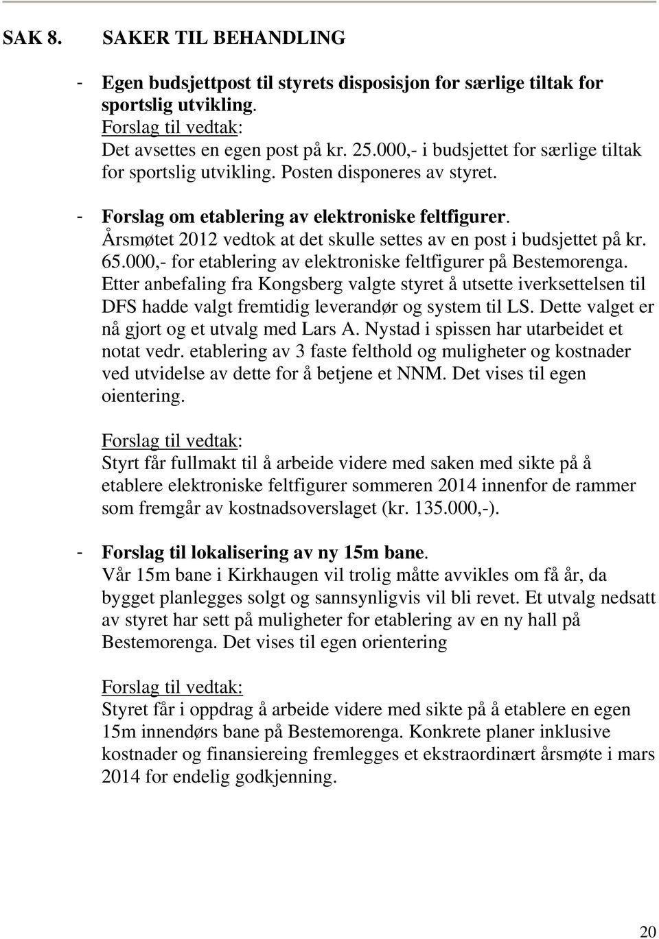 Årsmøtet 2012 vedtok at det skulle settes av en post i budsjettet på kr. 65.000,- for etablering av elektroniske feltfigurer på Bestemorenga.