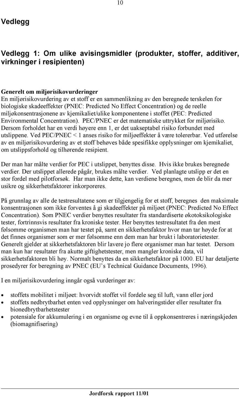 Environmental Concentration). PEC/PNEC er det matematiske uttrykket for miljørisiko. Dersom forholdet har en verdi høyere enn 1, er det uakseptabel risiko forbundet med utslippene.