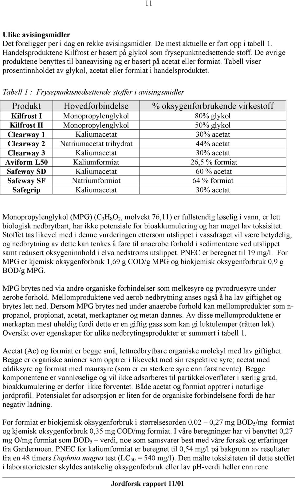 Tabell 1 : Frysepunktsnedsettende stoffer i avisingsmidler Produkt Hovedforbindelse % oksygenforbrukende virkestoff Kilfrost I Monopropylenglykol 80% glykol Kilfrost II Monopropylenglykol 50% glykol