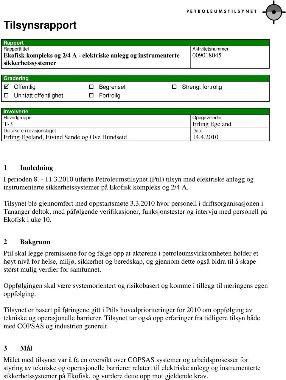 - 11.3.2010 utførte Petroleumstilsynet (Ptil) tilsyn med elektriske anlegg og instrumenterte sikkerhetssystemer på Ekofisk kompleks og 2/4 A. Tilsynet ble gjennomført med oppstartsmøte 3.3.2010 hvor personell i driftsorganisasjonen i Tananger deltok, med påfølgende verifikasjoner, funksjonstester og intervju med personell på Ekofisk i uke 10.