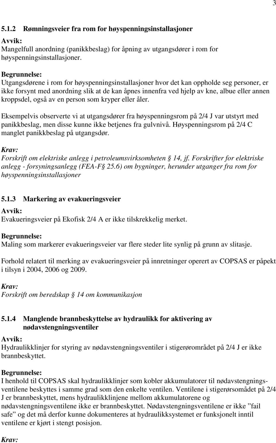 av en person som kryper eller åler. Eksempelvis observerte vi at utgangsdører fra høyspenningsrom på 2/4 J var utstyrt med panikkbeslag, men disse kunne ikke betjenes fra gulvnivå.