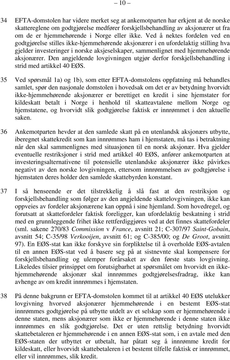 Ved å nektes fordelen ved en godtgjørelse stilles ikke-hjemmehørende aksjonærer i en ufordelaktig stilling hva gjelder investeringer i norske aksjeselskaper, sammenlignet med hjemmehørende aksjonærer.