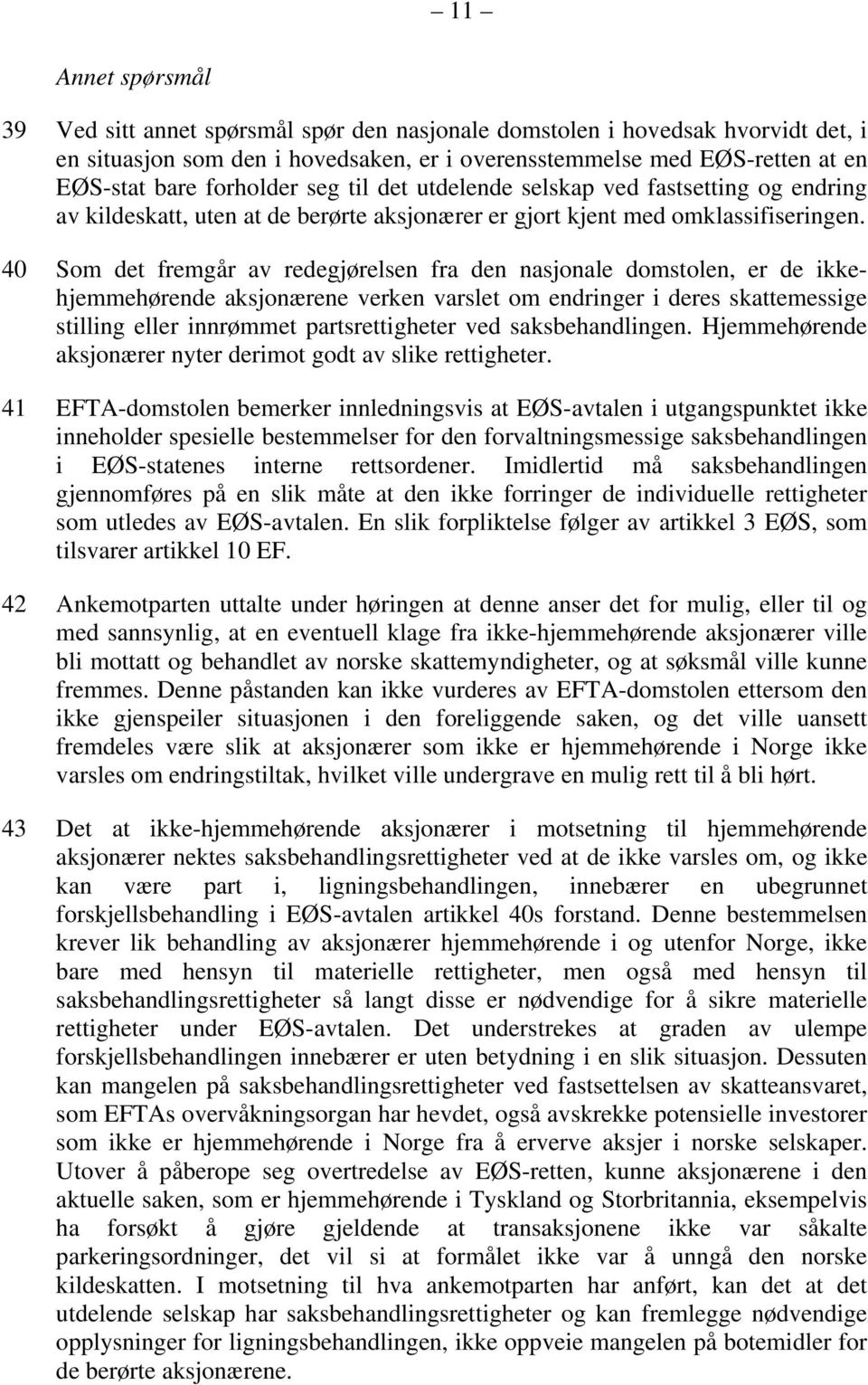 40 Som det fremgår av redegjørelsen fra den nasjonale domstolen, er de ikkehjemmehørende aksjonærene verken varslet om endringer i deres skattemessige stilling eller innrømmet partsrettigheter ved