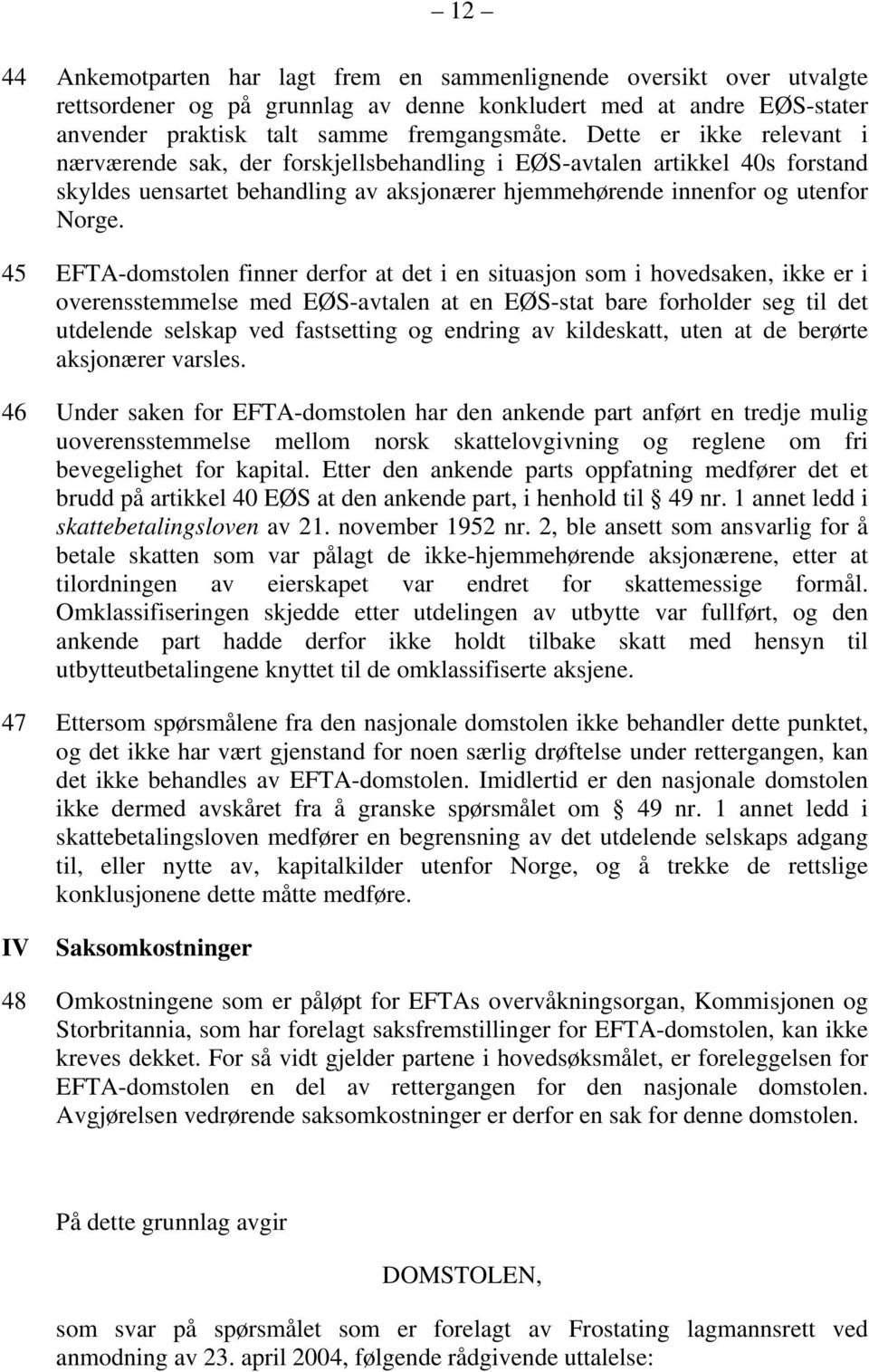 45 EFTA-domstolen finner derfor at det i en situasjon som i hovedsaken, ikke er i overensstemmelse med EØS-avtalen at en EØS-stat bare forholder seg til det utdelende selskap ved fastsetting og