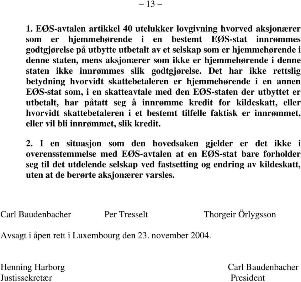 Det har ikke rettslig betydning hvorvidt skattebetaleren er hjemmehørende i en annen EØS-stat som, i en skatteavtale med den EØS-staten der utbyttet er utbetalt, har påtatt seg å innrømme kredit for