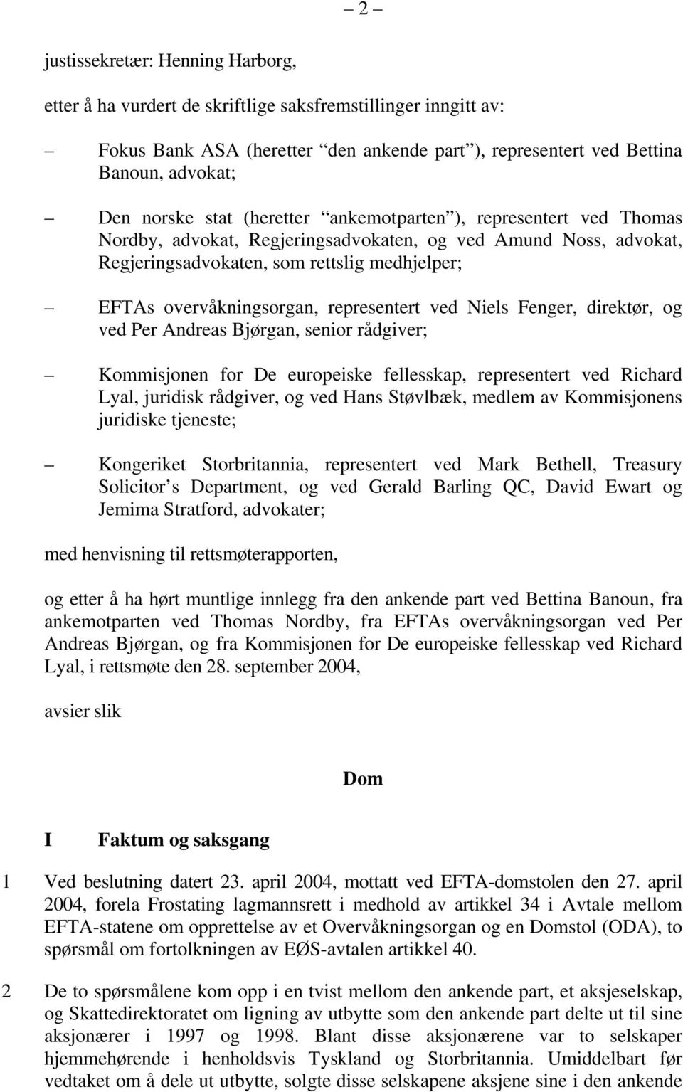 representert ved Niels Fenger, direktør, og ved Per Andreas Bjørgan, senior rådgiver; Kommisjonen for De europeiske fellesskap, representert ved Richard Lyal, juridisk rådgiver, og ved Hans Støvlbæk,