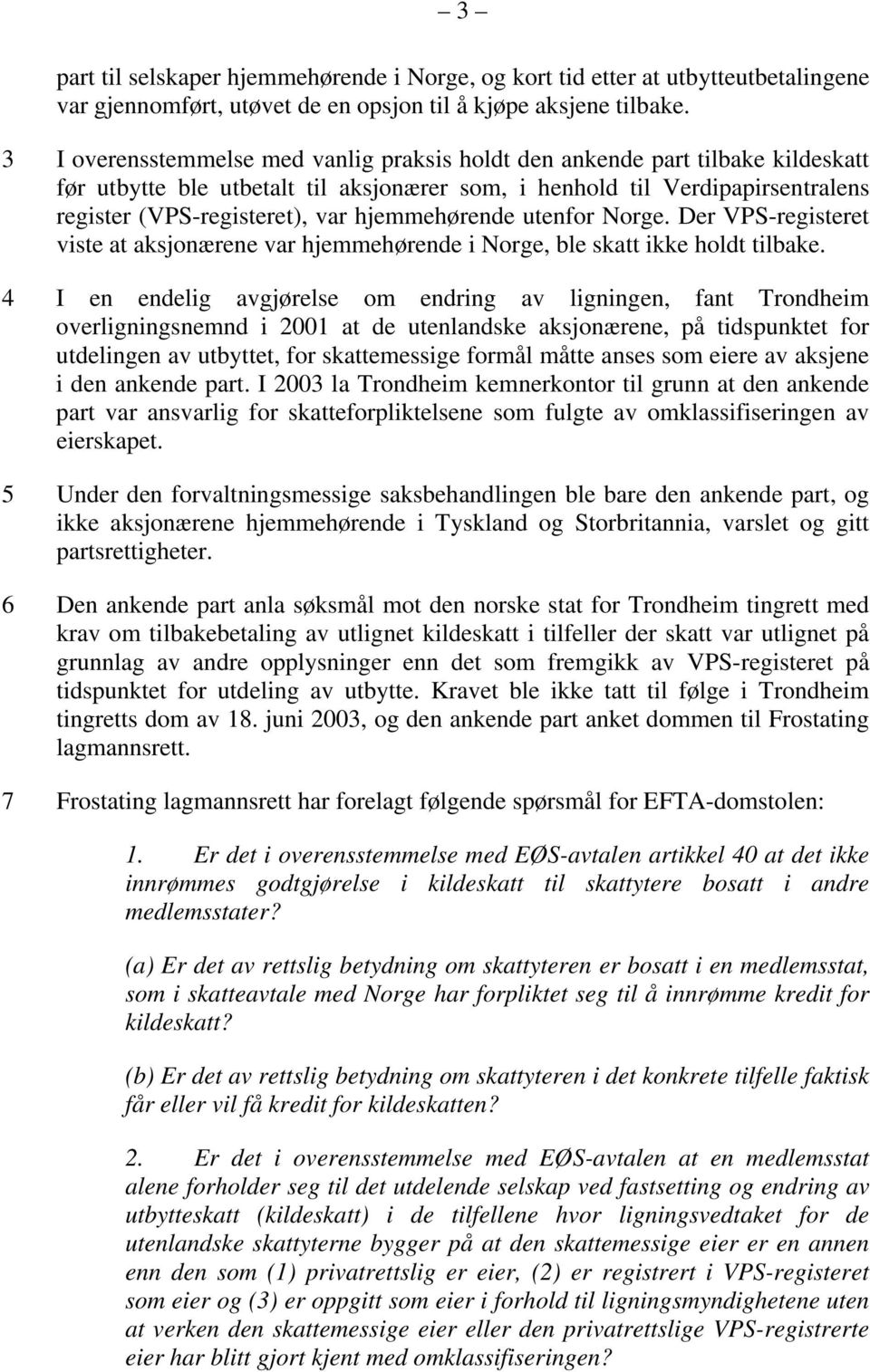 hjemmehørende utenfor Norge. Der VPS-registeret viste at aksjonærene var hjemmehørende i Norge, ble skatt ikke holdt tilbake.