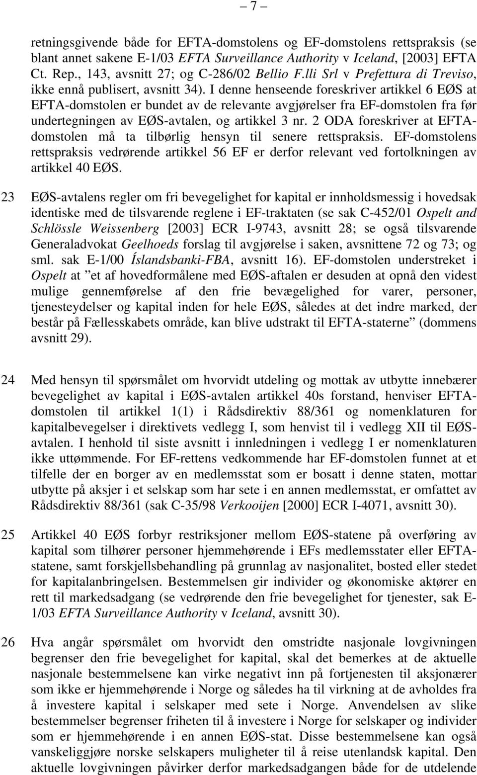 I denne henseende foreskriver artikkel 6 EØS at EFTA-domstolen er bundet av de relevante avgjørelser fra EF-domstolen fra før undertegningen av EØS-avtalen, og artikkel 3 nr.