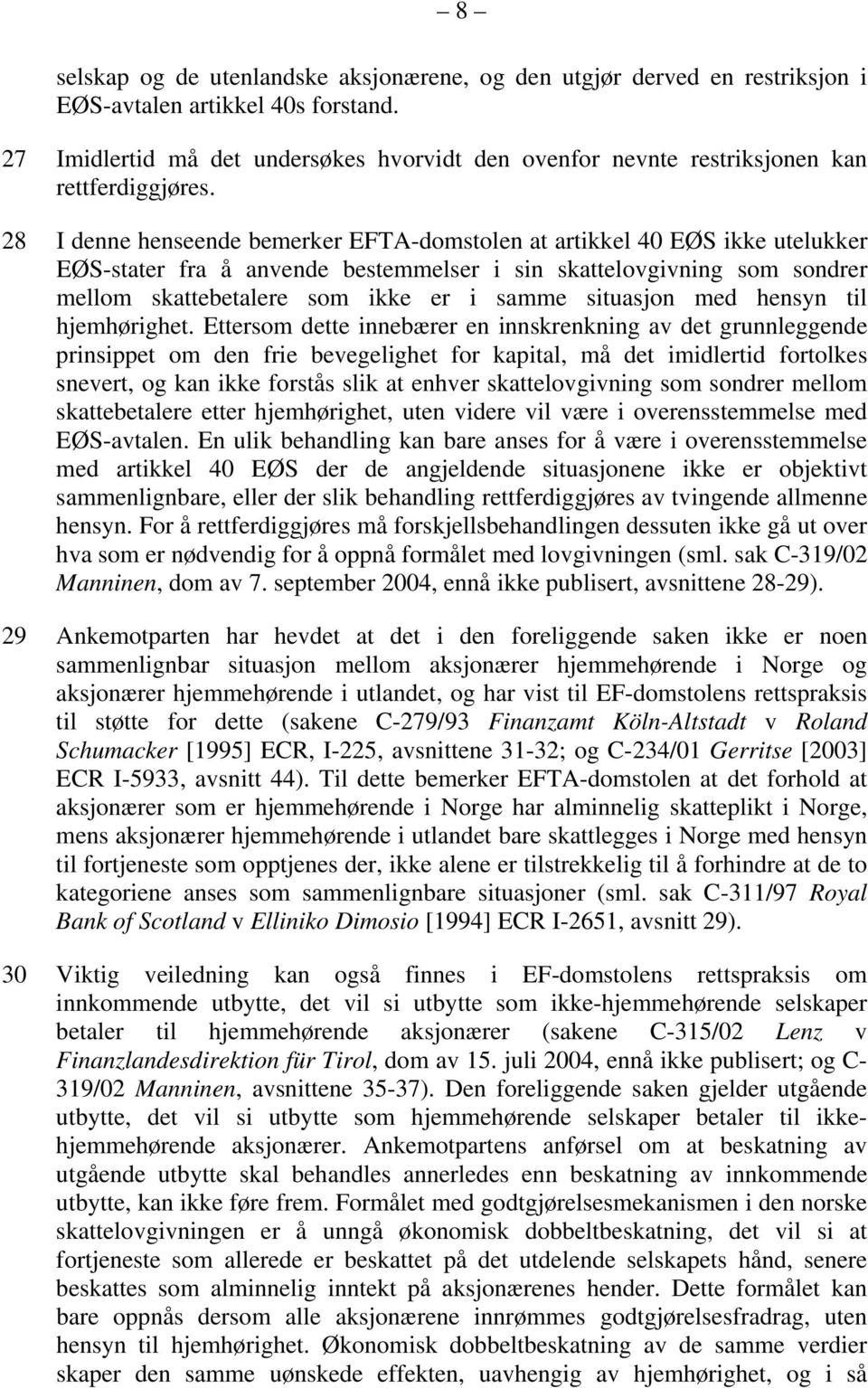 28 I denne henseende bemerker EFTA-domstolen at artikkel 40 EØS ikke utelukker EØS-stater fra å anvende bestemmelser i sin skattelovgivning som sondrer mellom skattebetalere som ikke er i samme