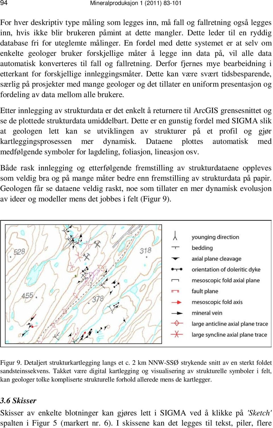 En fordel med dette systemet er at selv om enkelte geologer bruker forskjellige måter å legge inn data på, vil alle data automatisk konverteres til fall og fallretning.