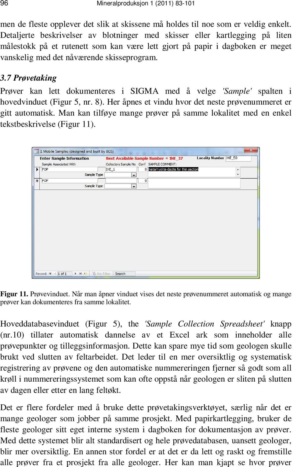 7 Prøvetaking Prøver kan lett dokumenteres i SIGMA med å velge 'Sample' spalten i hovedvinduet (Figur 5, nr. 8). Her åpnes et vindu hvor det neste prøvenummeret er gitt automatisk.