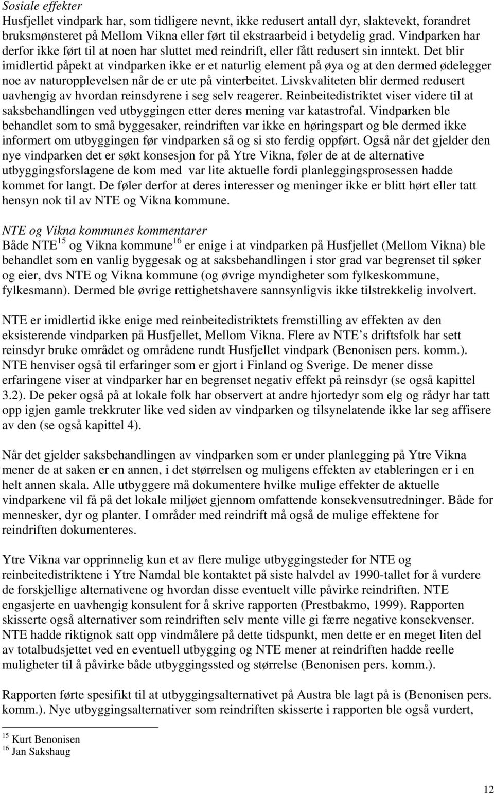 Det blir imidlertid påpekt at vindparken ikke er et naturlig element på øya og at den dermed ødelegger noe av naturopplevelsen når de er ute på vinterbeitet.