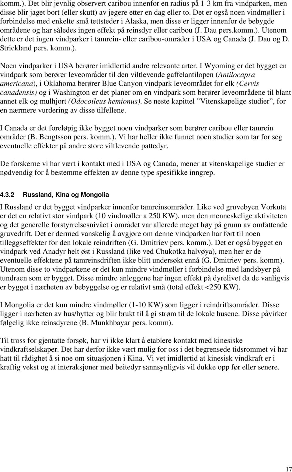 ). Utenom dette er det ingen vindparker i tamrein- eller caribou-områder i USA og Canada (J. Dau og D. Strickland pers. komm.). Noen vindparker i USA berører imidlertid andre relevante arter.