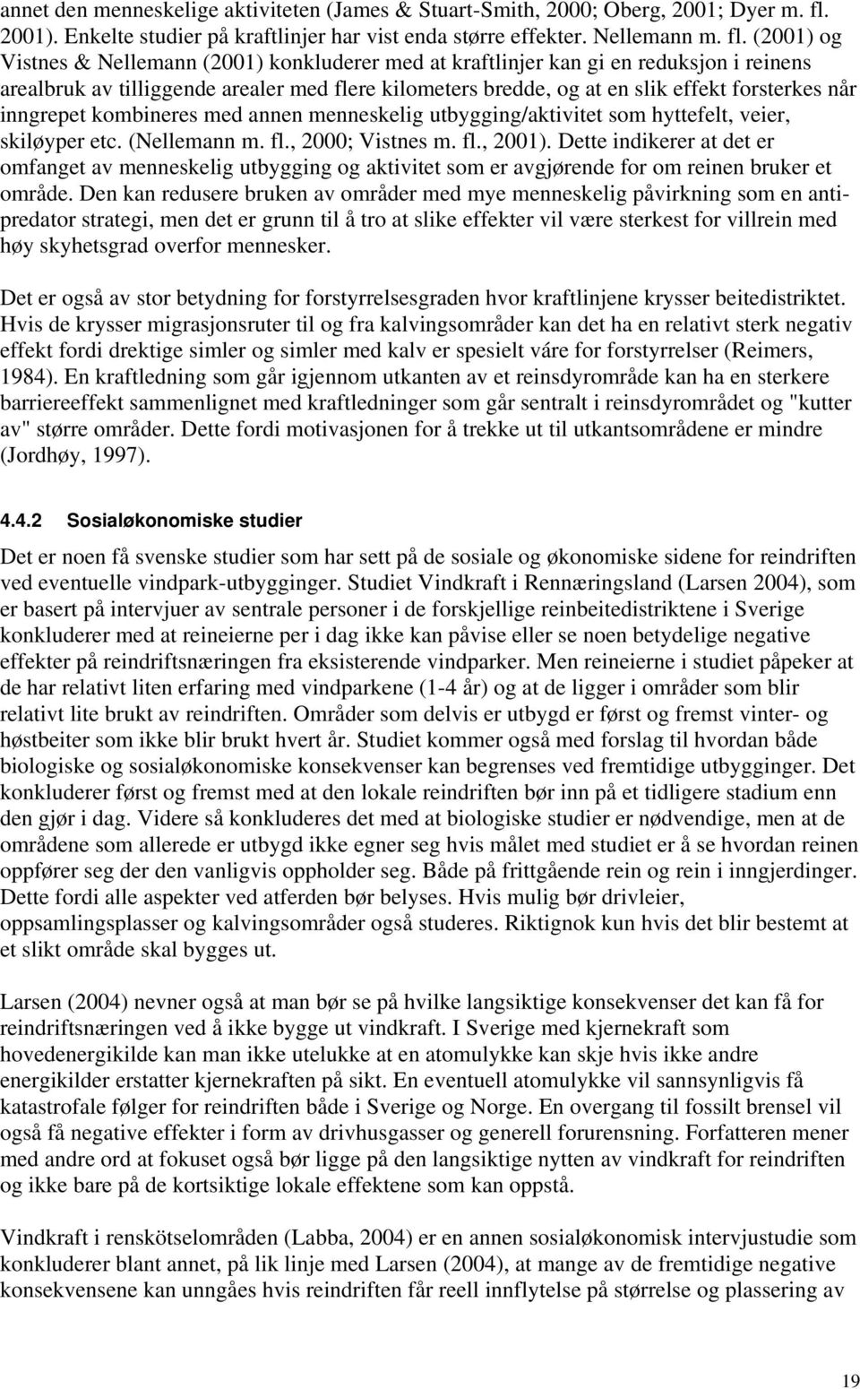 (2001) og Vistnes & Nellemann (2001) konkluderer med at kraftlinjer kan gi en reduksjon i reinens arealbruk av tilliggende arealer med flere kilometers bredde, og at en slik effekt forsterkes når