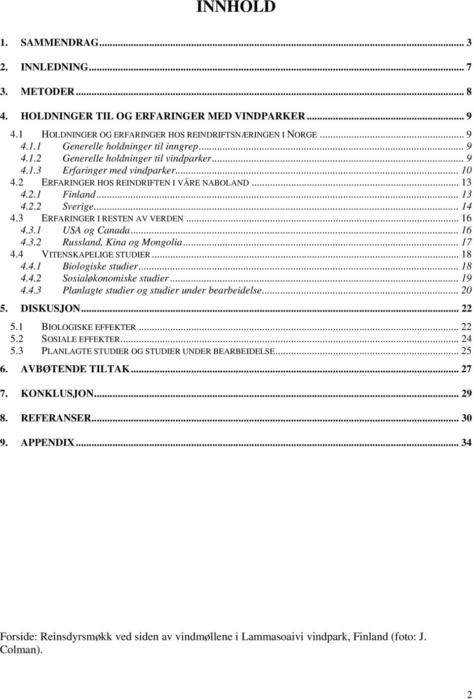 3 ERFARINGER I RESTEN AV VERDEN... 16 4.3.1 USA og Canada... 16 4.3.2 Russland, Kina og Mongolia... 17 4.4 VITENSKAPELIGE STUDIER... 18 4.4.1 Biologiske studier... 18 4.4.2 Sosialøkonomiske studier.