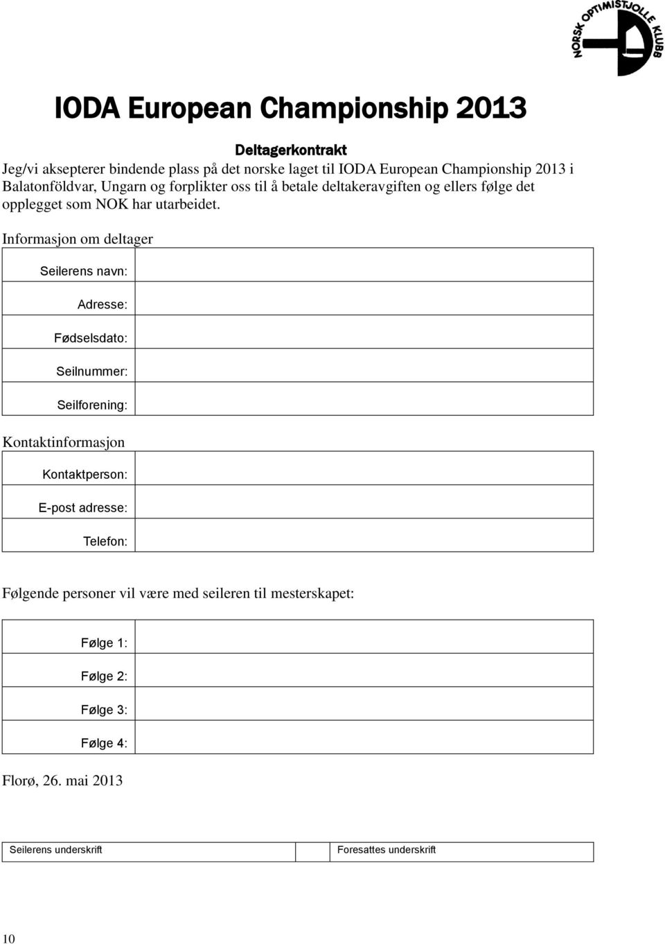 Informasjon om deltager Seilerens navn: Adresse: Fødselsdato: Seilnummer: Seilforening: Kontaktinformasjon Kontaktperson: E-post adresse: