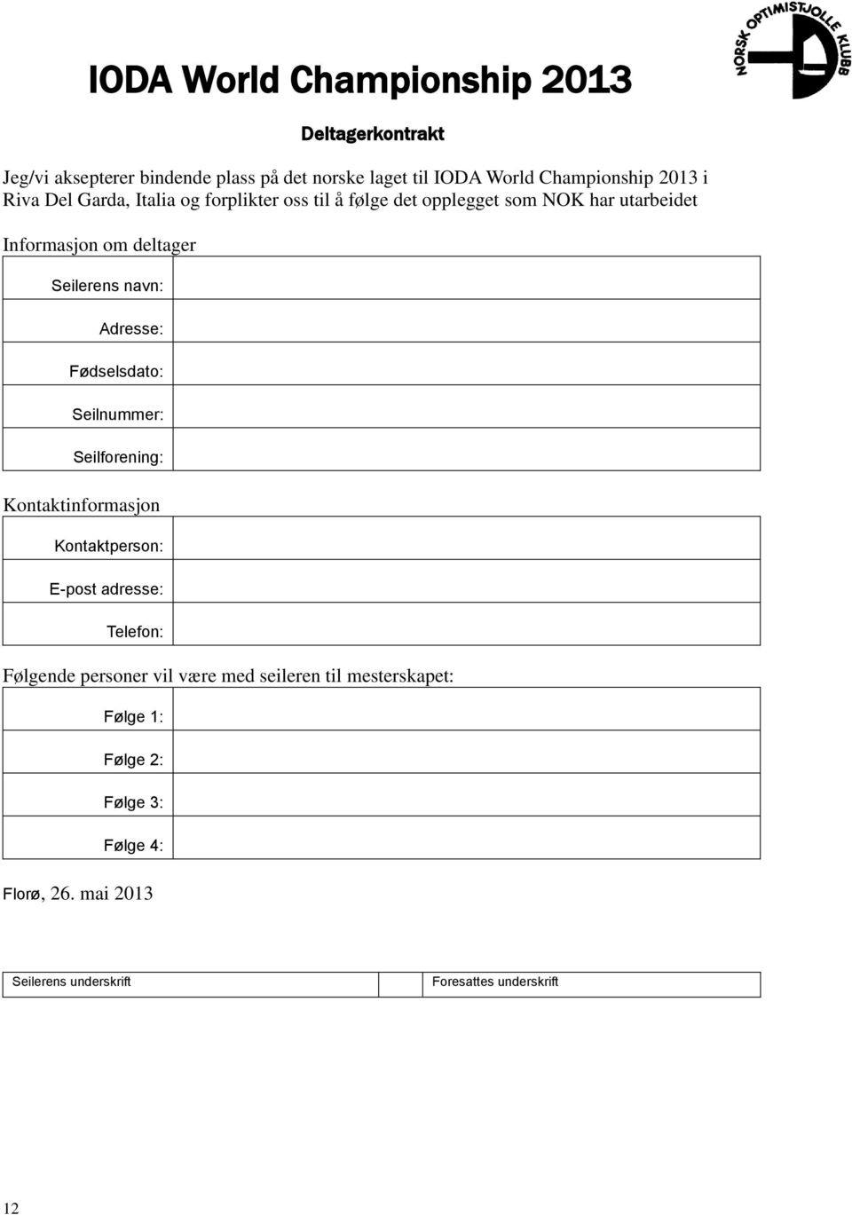 Adresse: Fødselsdato: Seilnummer: Seilforening: Kontaktinformasjon Kontaktperson: E-post adresse: Telefon: Følgende personer vil