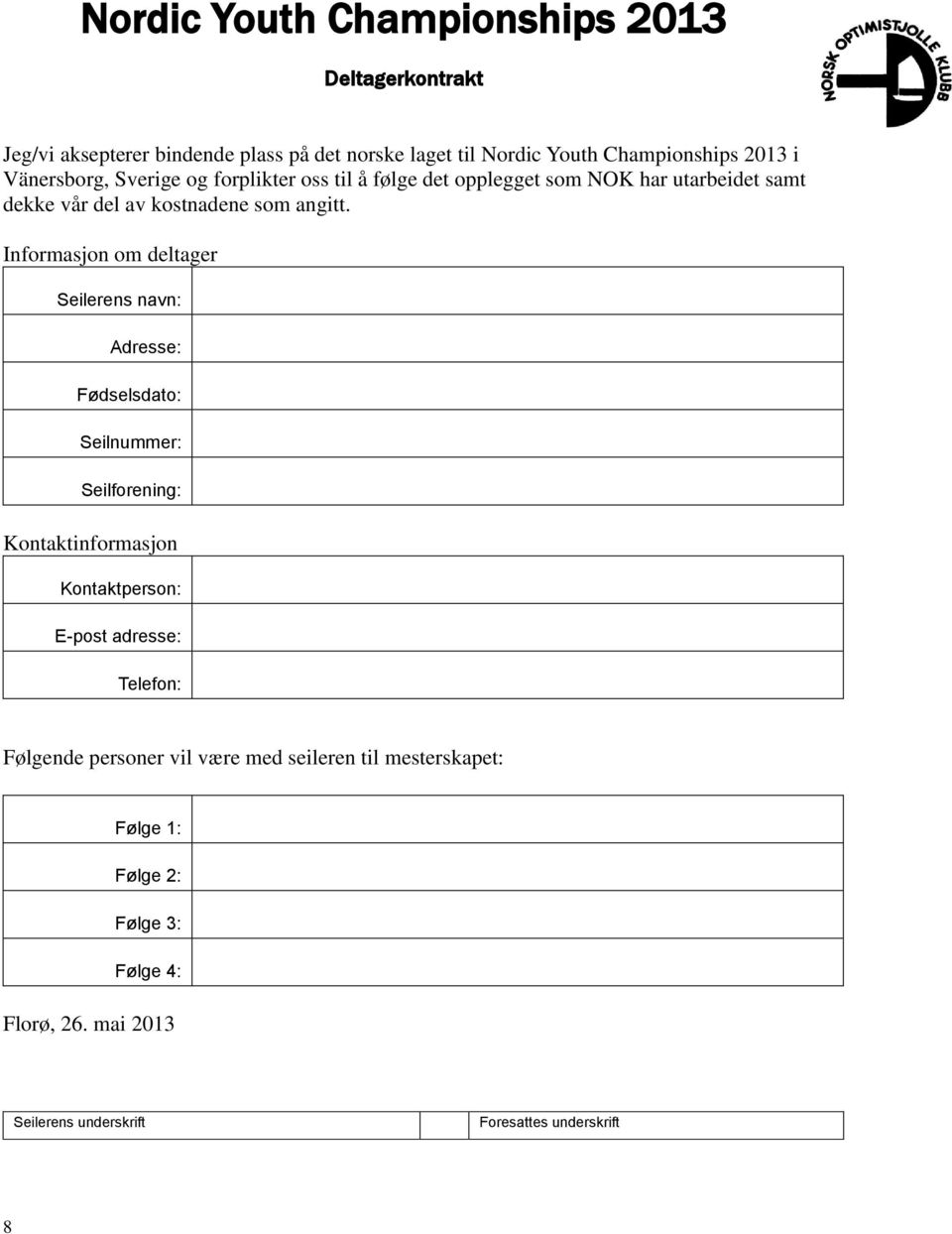 Informasjon om deltager Seilerens navn: Adresse: Fødselsdato: Seilnummer: Seilforening: Kontaktinformasjon Kontaktperson: E-post adresse: