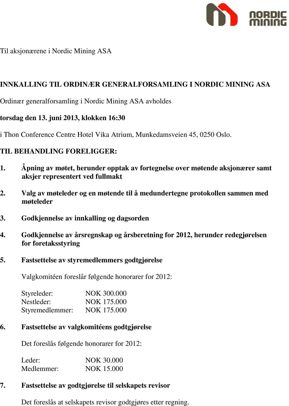 Åpning av møtet, herunder opptak av fortegnelse over møtende aksjonærer samt aksjer representert ved fullmakt 2. Valg av møteleder og en møtende til å medundertegne protokollen sammen med møteleder 3.