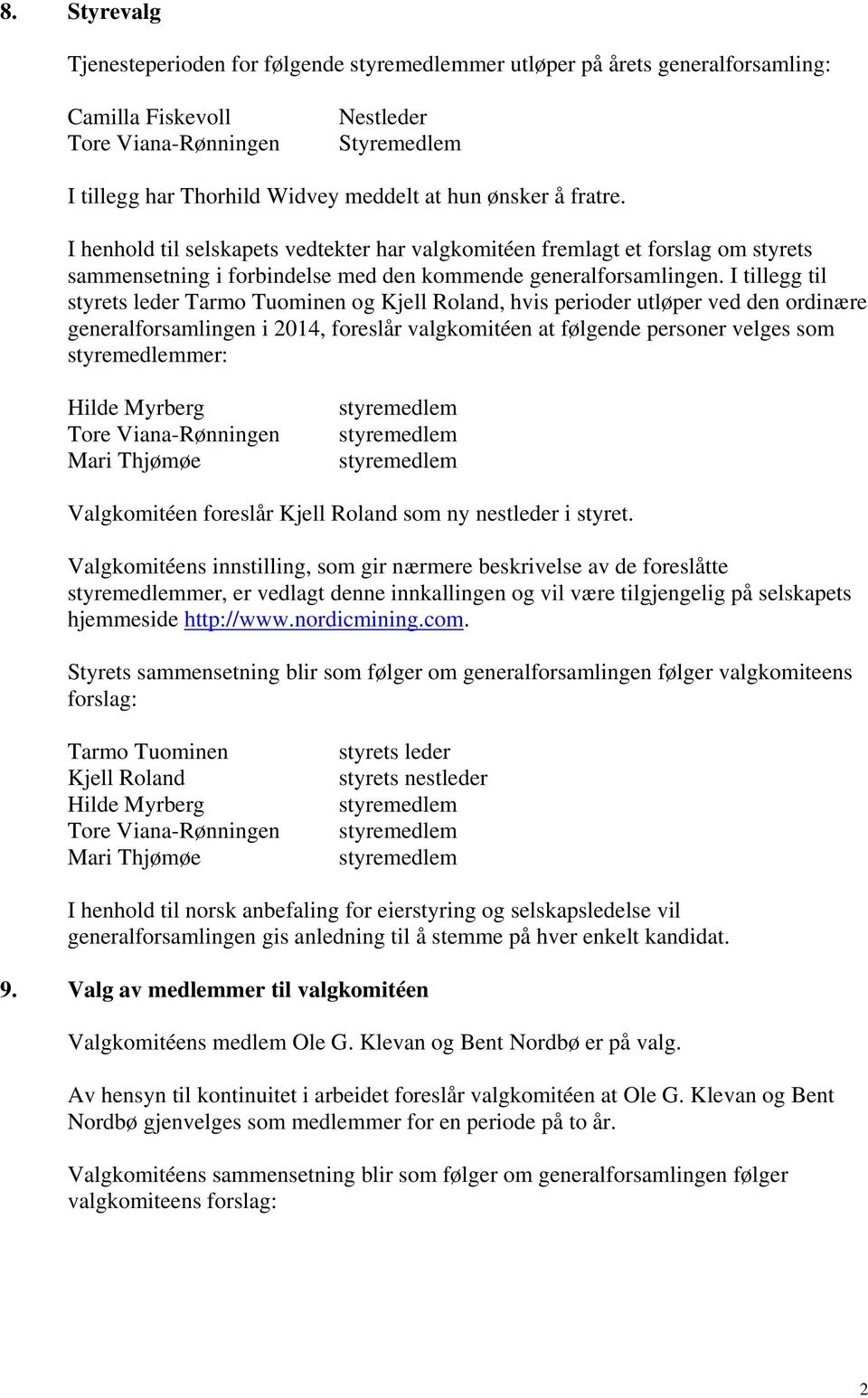 I tillegg til styrets leder Tarmo Tuominen og Kjell Roland, hvis perioder utløper ved den ordinære generalforsamlingen i 2014, foreslår valgkomitéen at følgende personer velges som mer: Hilde Myrberg