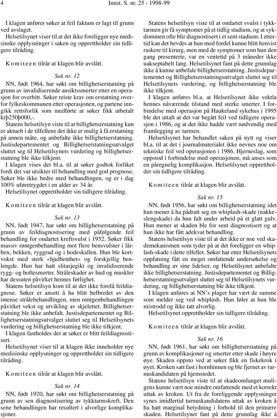 12 NN, født 1964, har søkt om billighetserstatning på grunn av invalidiserende ansiktssmerter etter en operasjon for overbitt.