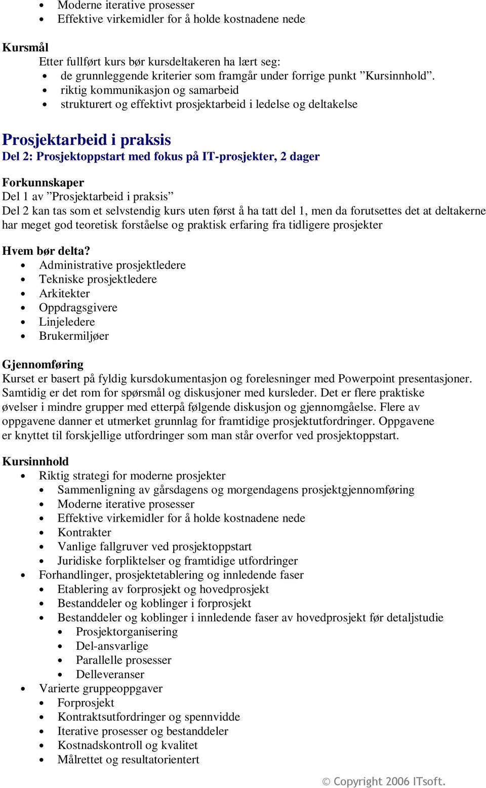 men da forutsettes det at deltakerne har meget god teoretisk forståelse og praktisk erfaring fra tidligere prosjekter Administrative prosjektledere Tekniske prosjektledere Oppdragsgivere Linjeledere