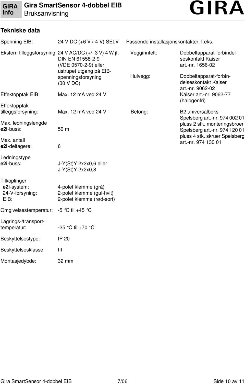 antall e2i-deltagere: 6 Max. 12 ma ved 24 V Max. 12 ma ved 24 V 50 m Vegginnfelt: Hulvegg: Betong: Dobbeltapparat-forbindelseskontakt Kaiser art.-nr.