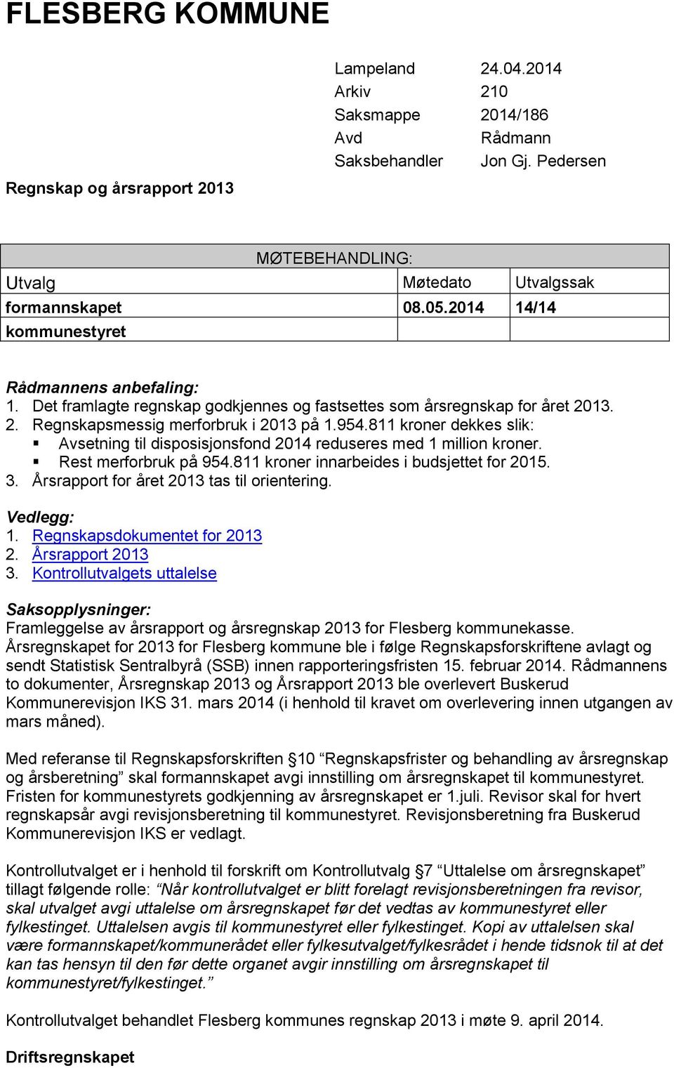 811 kroner dekkes slik: Avsetning til disposisjonsfond 2014 reduseres med 1 million kroner. Rest merforbruk på 954.811 kroner innarbeides i budsjettet for 2015. 3.