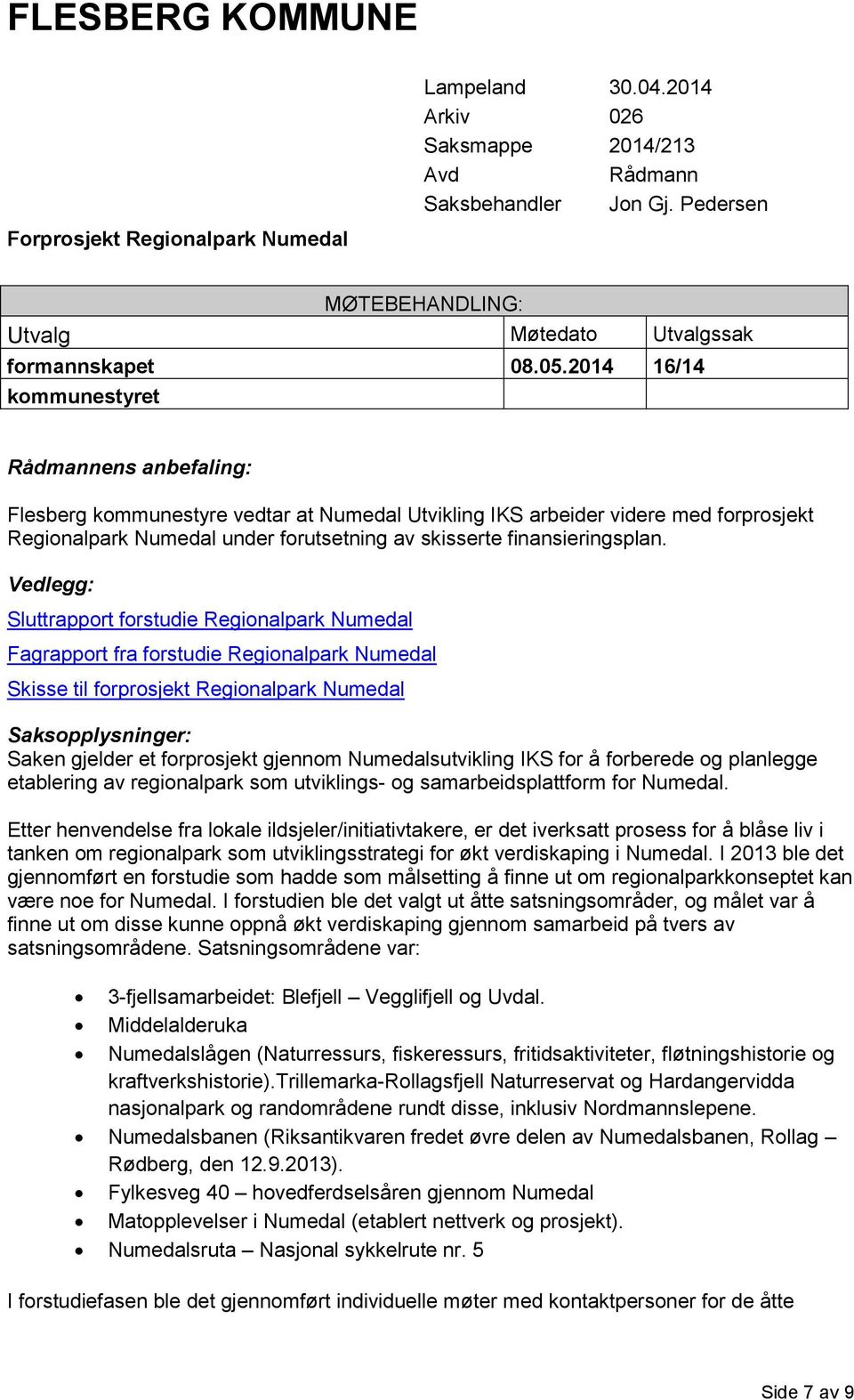2014 16/14 kommunestyret Rådmannens anbefaling: Flesberg kommunestyre vedtar at Numedal Utvikling IKS arbeider videre med forprosjekt Regionalpark Numedal under forutsetning av skisserte
