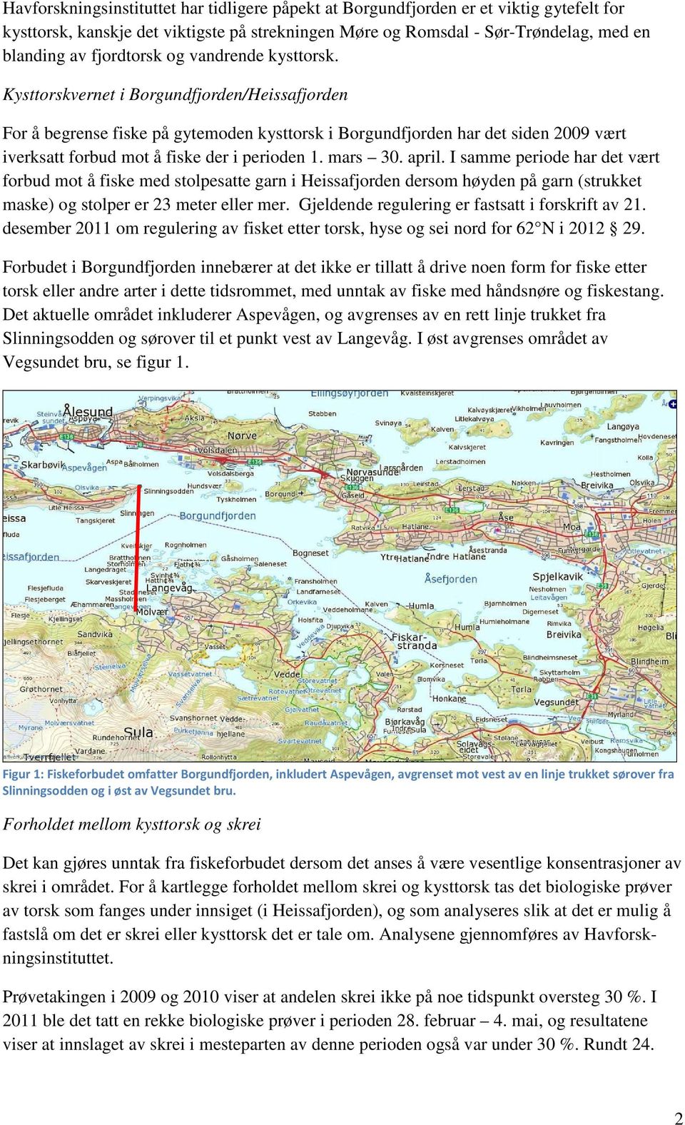 Kysttorskvernet i Borgundfjorden/Heissafjorden For å begrense fiske på gytemoden kysttorsk i Borgundfjorden har det siden 2009 vært iverksatt forbud mot å fiske der i perioden 1. mars 30. april.