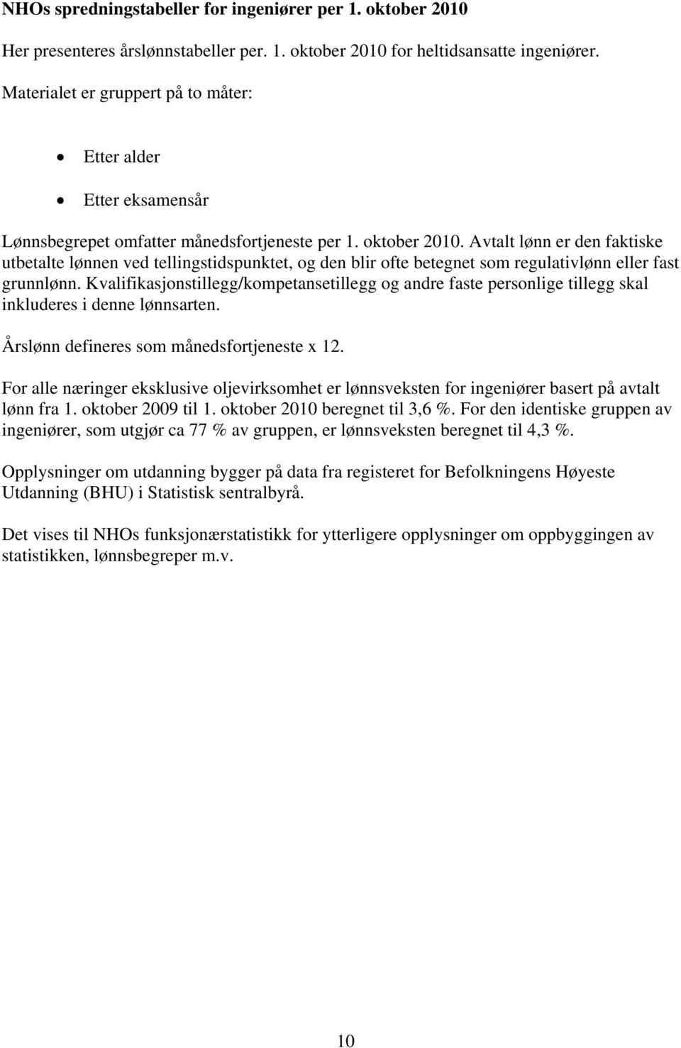 Avtalt lønn er den faktiske utbetalte lønnen ved tellingstidspunktet, og den blir ofte betegnet som regulativlønn eller fast grunnlønn.