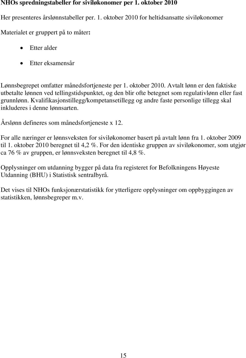 oktober 2010 for heltidsansatte siviløkonomer Materialet er gruppert på to måter: Etter alder Etter eksamensår Lønnsbegrepet omfatter månedsfortjeneste per 1. oktober 2010.