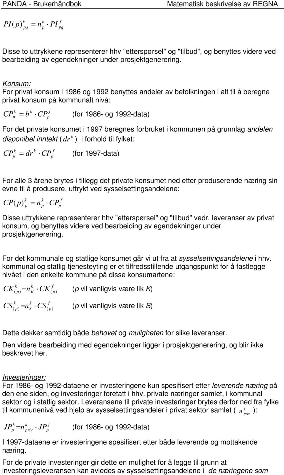 andelen disonibel inne ( d ) i ohold il yle: CP d CP (o 1997-daa) Fo alle 3 åene byes i illegg de ivae onsume ned ee oduseende næing sin evne il å odusee, uy ved sysselseingsandelene: CP( ) n CP