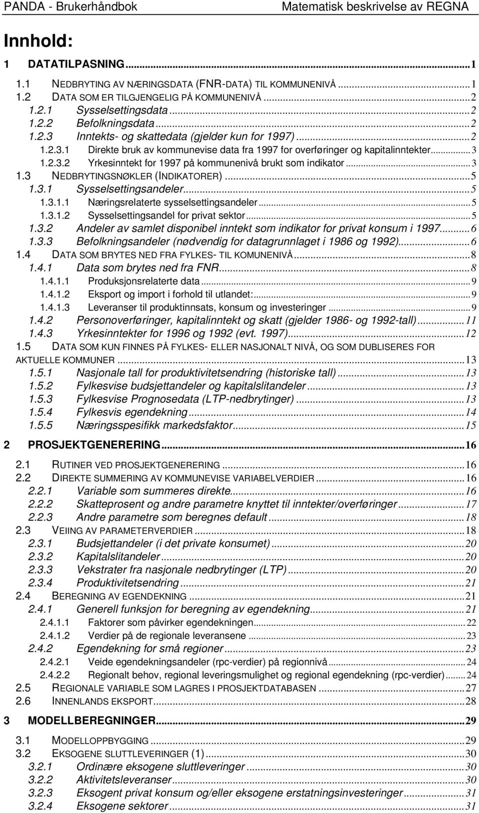 ..3 NEDBRYTINGSNØKLER (INDIKATORER)...5 1.3.1 Sysselseingsandele...5 1.3.1.1 Næingselaee sysselseingsandele...5 1.3.1.2 Sysselseingsandel o iva seo...5 1.3.2 Andele av samle disonibel inne som indiao o iva onsum i 1997.