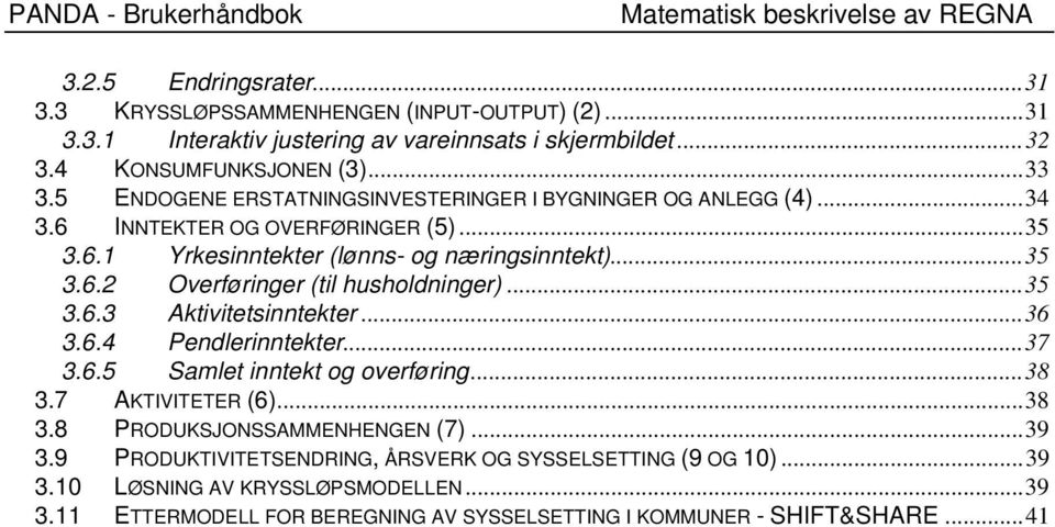 ..35 3.6.2 Oveøinge (il husholdninge)...35 3.6.3 Aiviesinnee...36 3.6.4 Pendleinnee...37 3.6.5 Samle inne og oveøing...38 3.7 AKTIVITETER (6)...38 3.8 PRODUKSJONSSAMMENHENGEN (7).